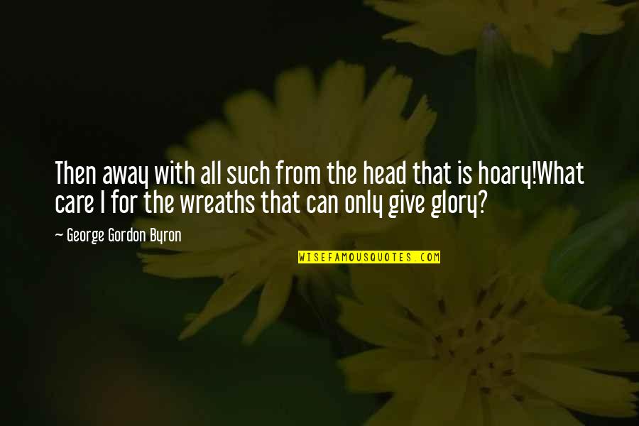 Vendrell Platja Quotes By George Gordon Byron: Then away with all such from the head Vendrell Platja Quotes By George Gordon Byron: Then away with all such from the head