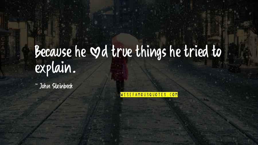 Vendrell Platja Quotes By John Steinbeck: Because he loved true things he tried to Vendrell Platja Quotes By John Steinbeck: Because he loved true things he tried to