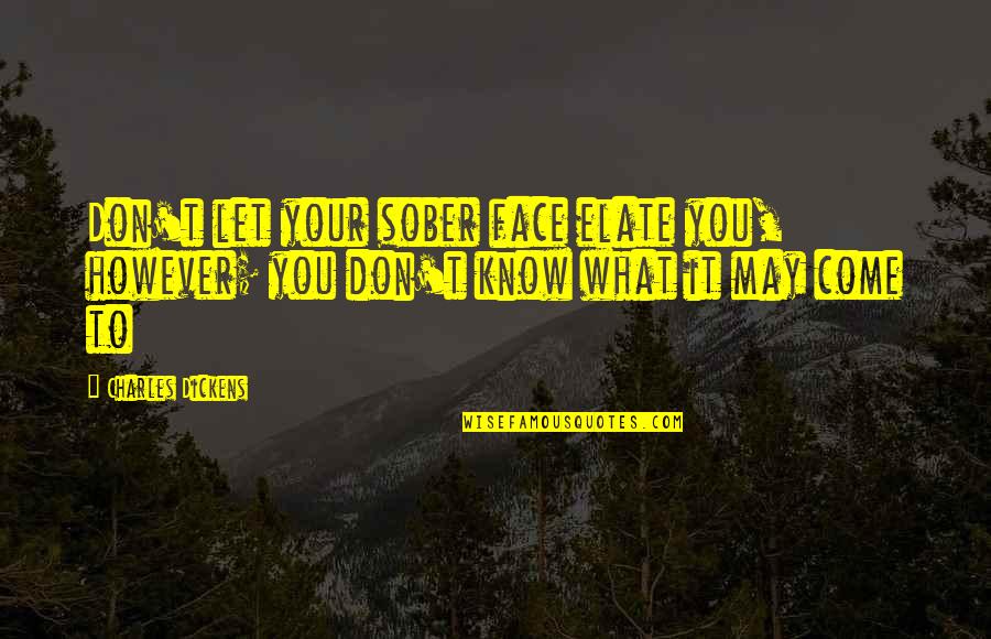 Vendrella Quotes By Charles Dickens: Don't let your sober face elate you, however;