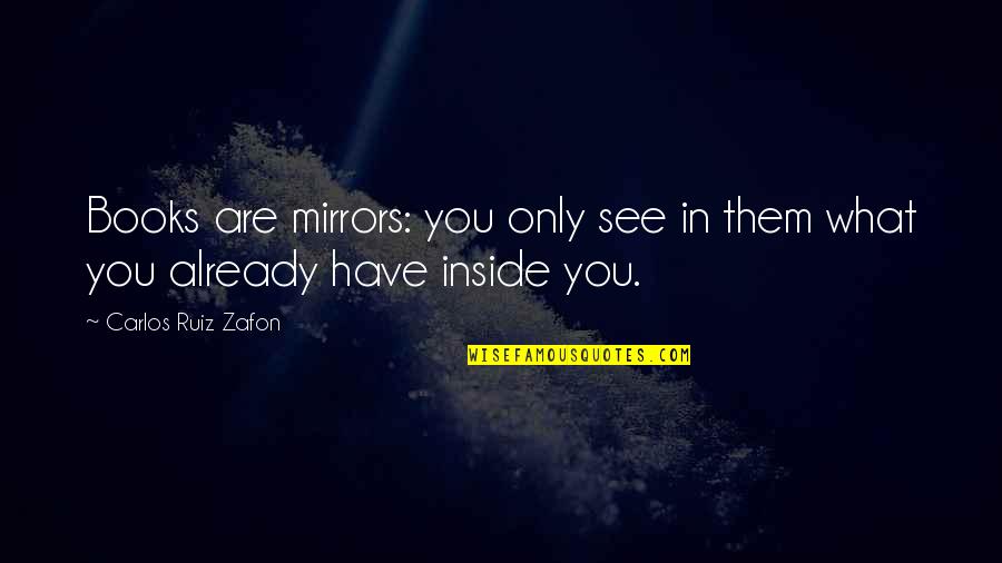 Vendtek Quotes By Carlos Ruiz Zafon: Books are mirrors: you only see in them Vendtek Quotes By Carlos Ruiz Zafon: Books are mirrors: you only see in them