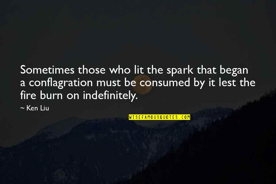 Vendue Charleston Quotes By Ken Liu: Sometimes those who lit the spark that began Vendue Charleston Quotes By Ken Liu: Sometimes those who lit the spark that began