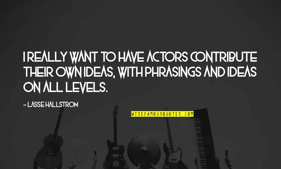 Vendue Charleston Quotes By Lasse Hallstrom: I really want to have actors contribute their Vendue Charleston Quotes By Lasse Hallstrom: I really want to have actors contribute their