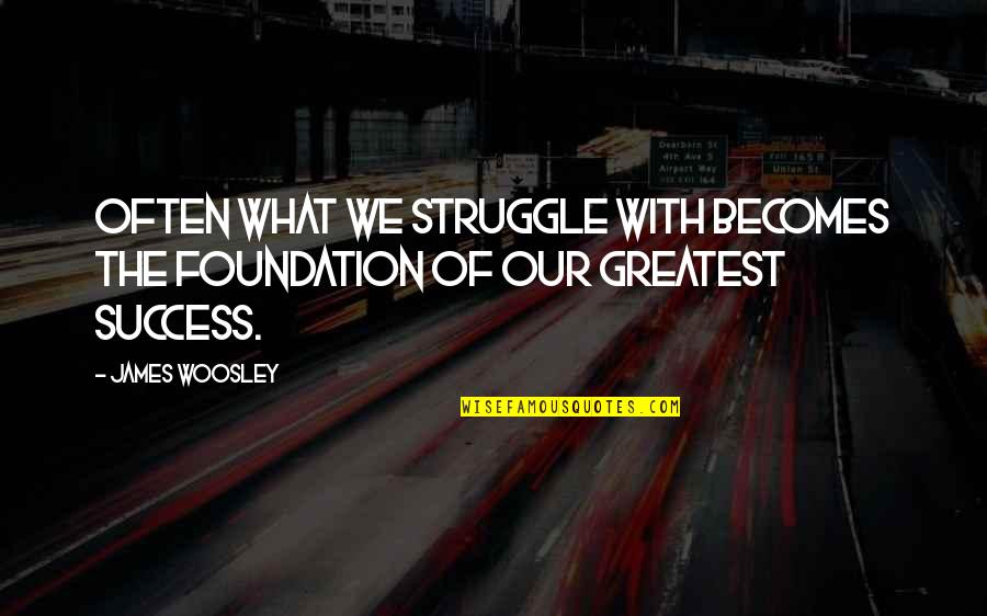 Venecia Bakery Quotes By James Woosley: Often what we struggle with becomes the foundation