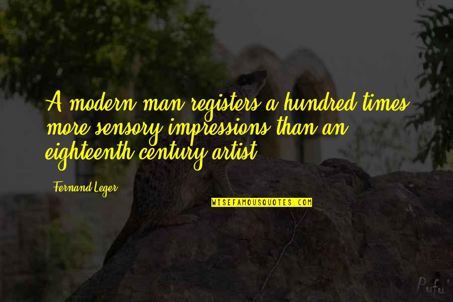 Venedikt Venediktovich Quotes By Fernand Leger: A modern man registers a hundred times more Venedikt Venediktovich Quotes By Fernand Leger: A modern man registers a hundred times more