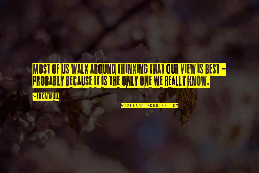 Venedikteki Quotes By Ed Catmull: Most of us walk around thinking that our Venedikteki Quotes By Ed Catmull: Most of us walk around thinking that our