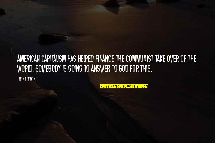 Venedikteki Quotes By Kent Hovind: American capitalism has helped finance the communist take Venedikteki Quotes By Kent Hovind: American capitalism has helped finance the communist take