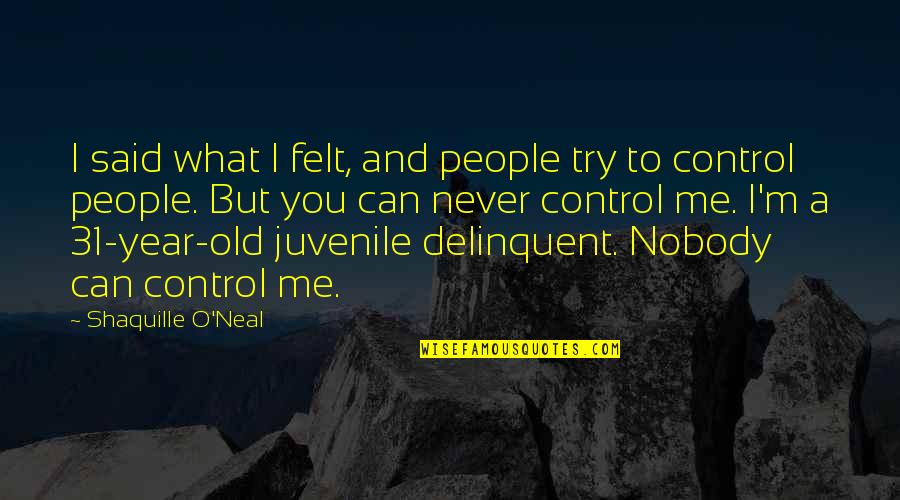 Venediktova Quotes By Shaquille O'Neal: I said what I felt, and people try Venediktova Quotes By Shaquille O'Neal: I said what I felt, and people try