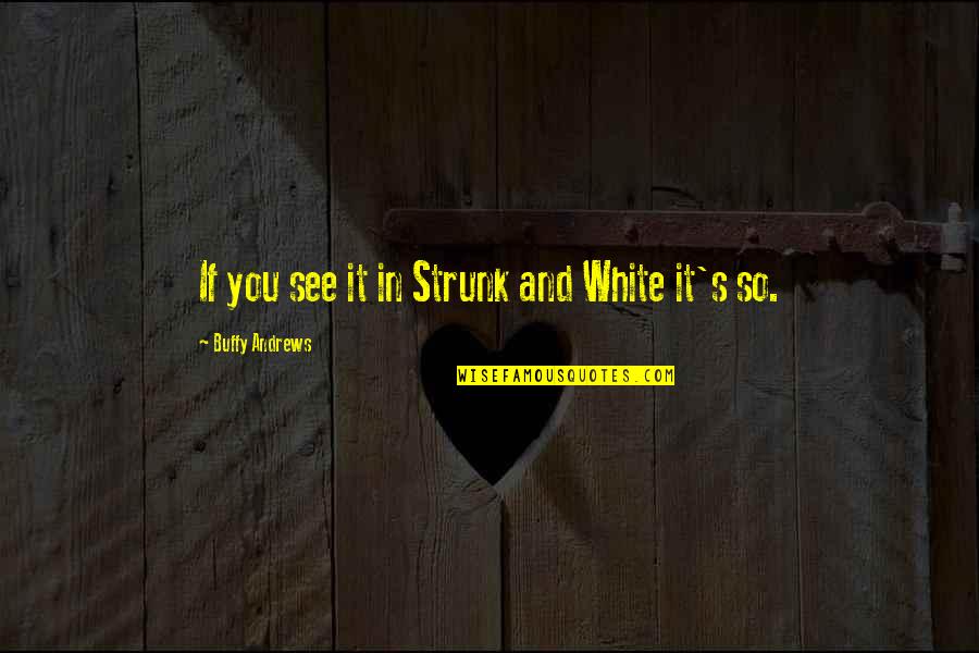 Veneen Kulkuvalot Quotes By Buffy Andrews: If you see it in Strunk and White Veneen Kulkuvalot Quotes By Buffy Andrews: If you see it in Strunk and White