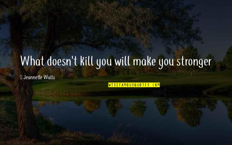 Veneen Potkurit Quotes By Jeannette Walls: What doesn't kill you will make you stronger