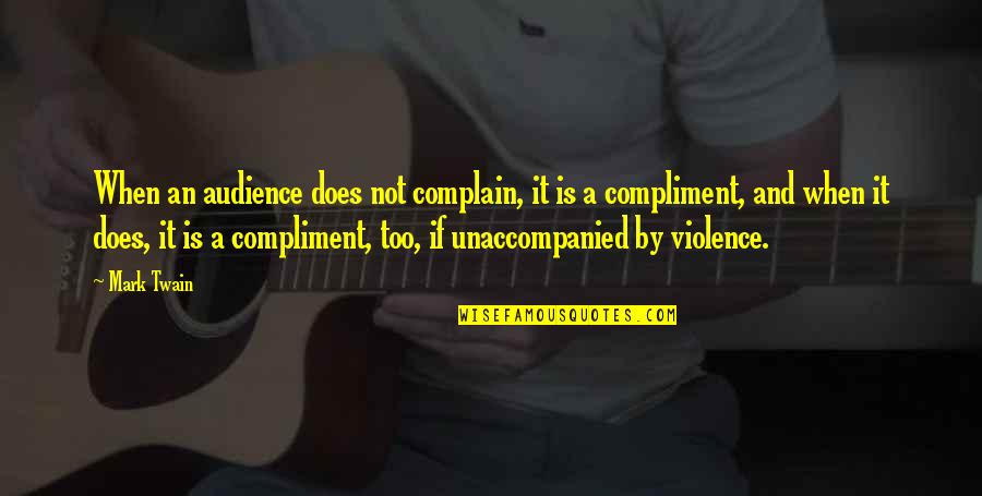 Veneen Potkurit Quotes By Mark Twain: When an audience does not complain, it is