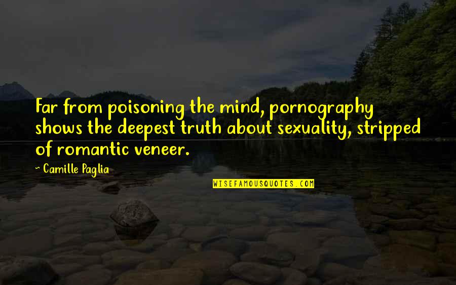 Veneer Quotes By Camille Paglia: Far from poisoning the mind, pornography shows the
