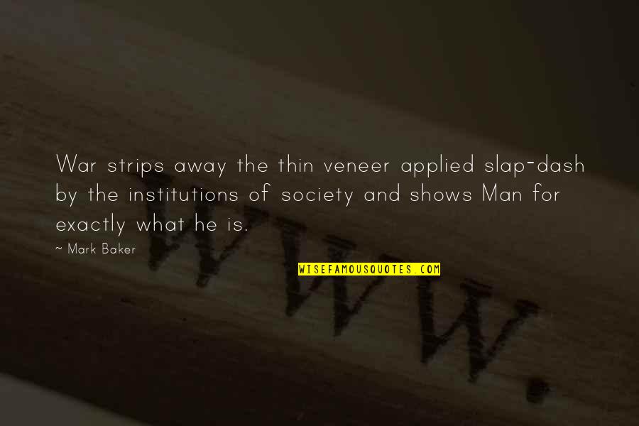 Veneer Quotes By Mark Baker: War strips away the thin veneer applied slap-dash