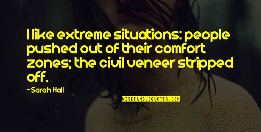 Veneer Quotes By Sarah Hall: I like extreme situations: people pushed out of