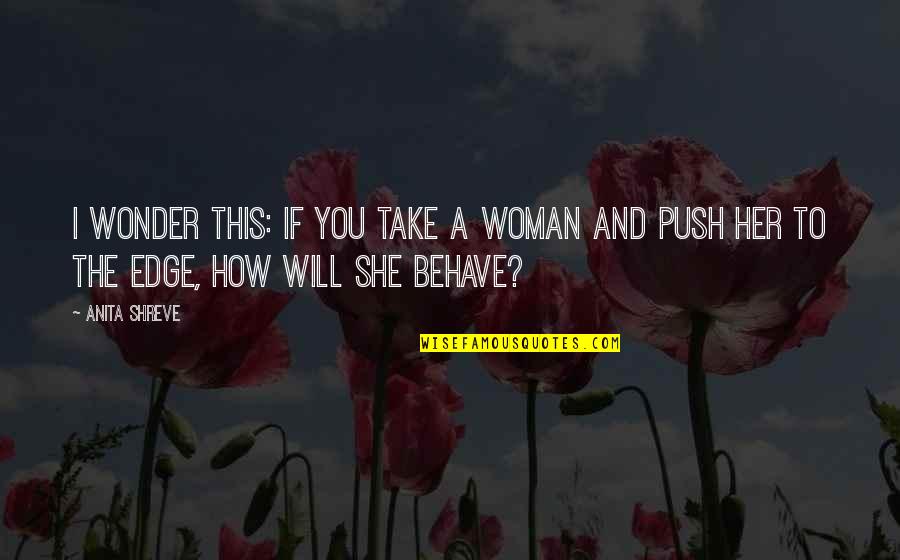 Veneer Working Quotes By Anita Shreve: I wonder this: If you take a woman