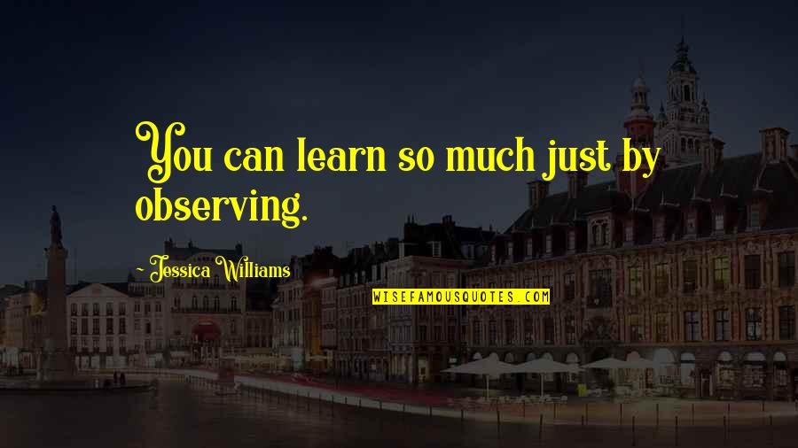 Veneer Working Quotes By Jessica Williams: You can learn so much just by observing.