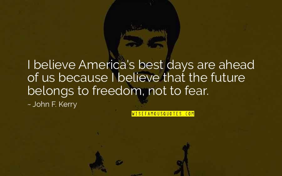 Veneered Products Quotes By John F. Kerry: I believe America's best days are ahead of Veneered Products Quotes By John F. Kerry: I believe America's best days are ahead of