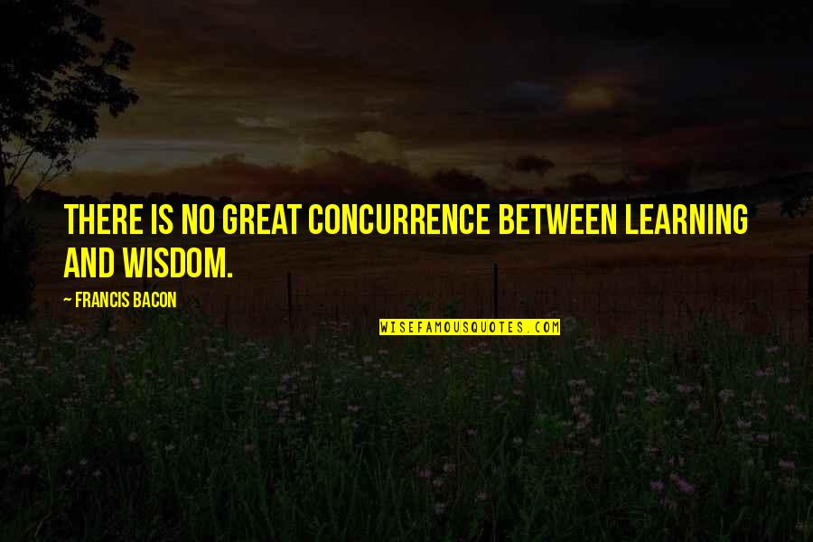 Venenosas Solo Quotes By Francis Bacon: There is no great concurrence between learning and Venenosas Solo Quotes By Francis Bacon: There is no great concurrence between learning and