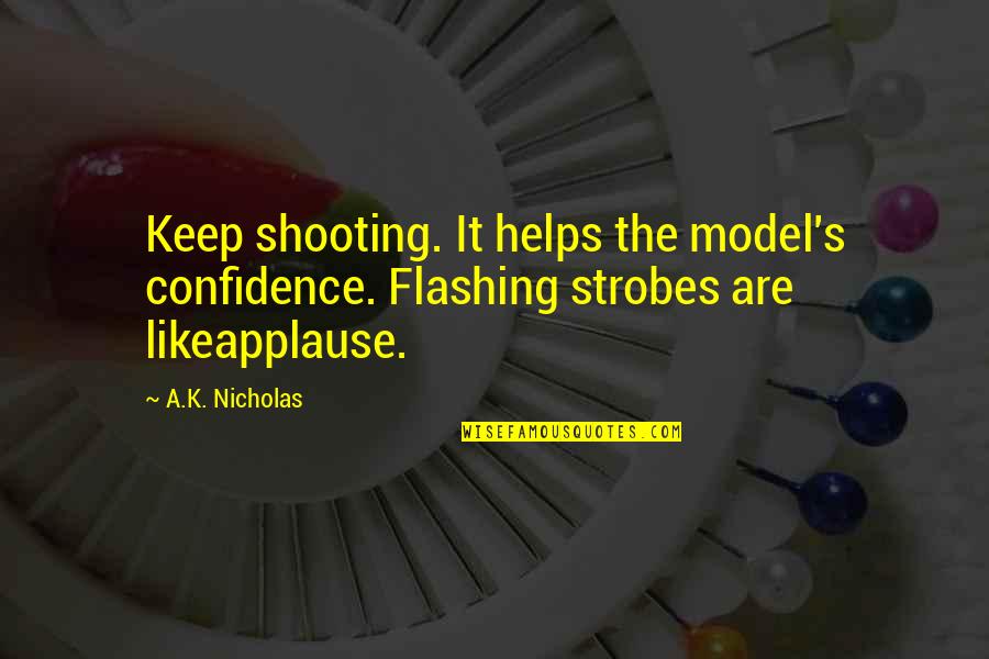 Vener Quotes By A.K. Nicholas: Keep shooting. It helps the model's confidence. Flashing