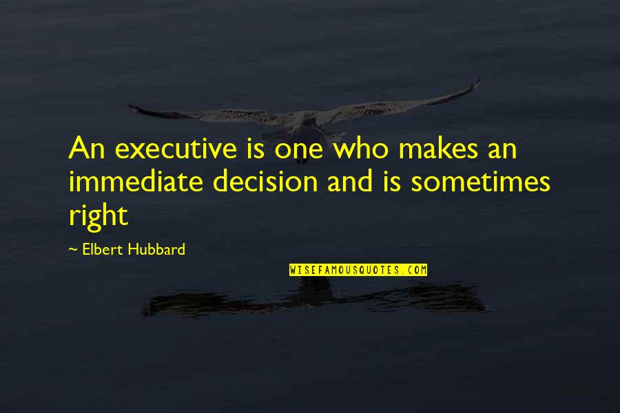 Venerable Annuity Quotes By Elbert Hubbard: An executive is one who makes an immediate