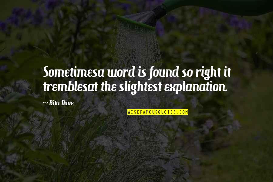 Venerable Annuity Quotes By Rita Dove: Sometimesa word is found so right it tremblesat