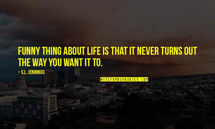 Venerable Jorge Quotes By S.L. Jennings: Funny thing about life is that it never