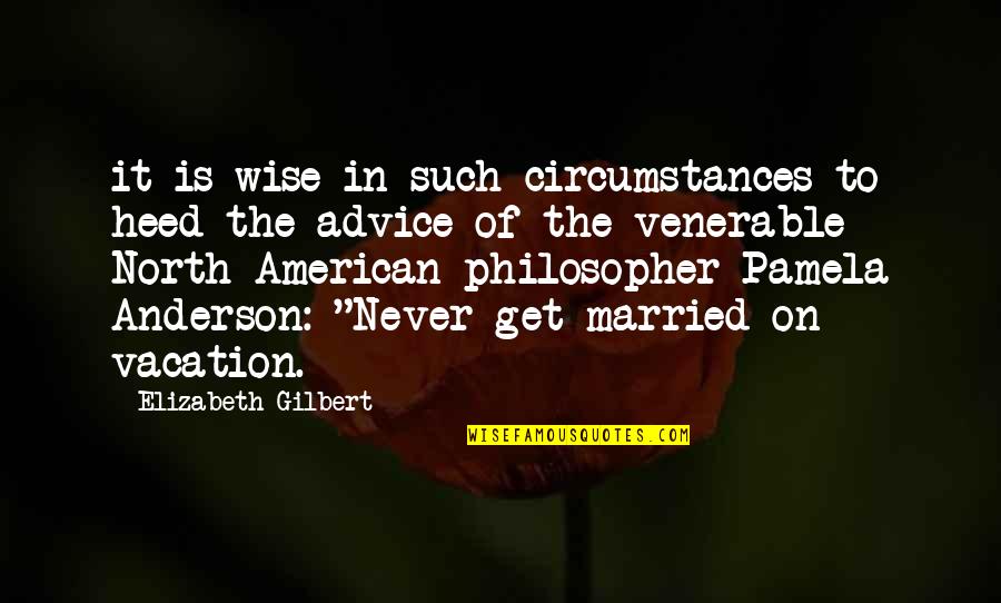 Venerable Quotes By Elizabeth Gilbert: it is wise in such circumstances to heed