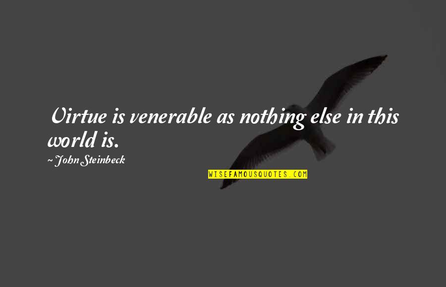 Venerable Quotes By John Steinbeck: Virtue is venerable as nothing else in this