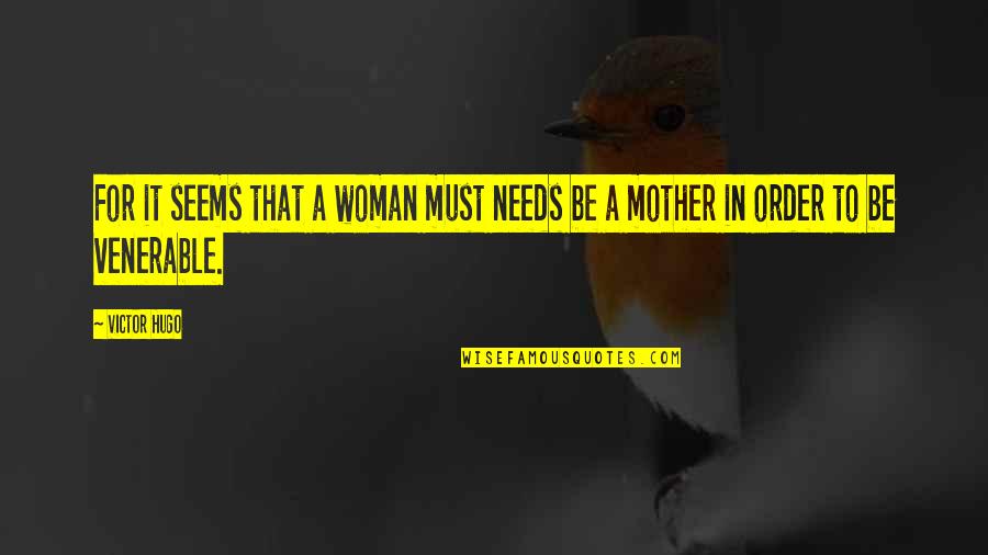 Venerable Quotes By Victor Hugo: For it seems that a woman must needs
