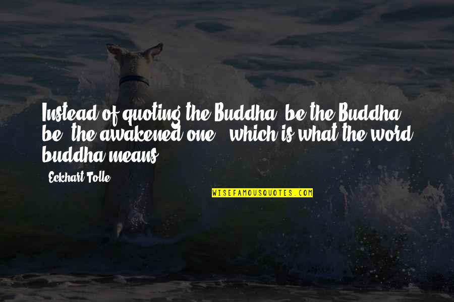 Venerar In English Quotes By Eckhart Tolle: Instead of quoting the Buddha, be the Buddha, Venerar In English Quotes By Eckhart Tolle: Instead of quoting the Buddha, be the Buddha,