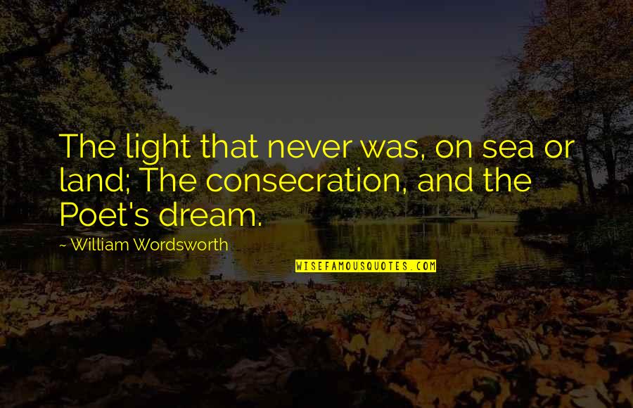 Venerar In English Quotes By William Wordsworth: The light that never was, on sea or Venerar In English Quotes By William Wordsworth: The light that never was, on sea or