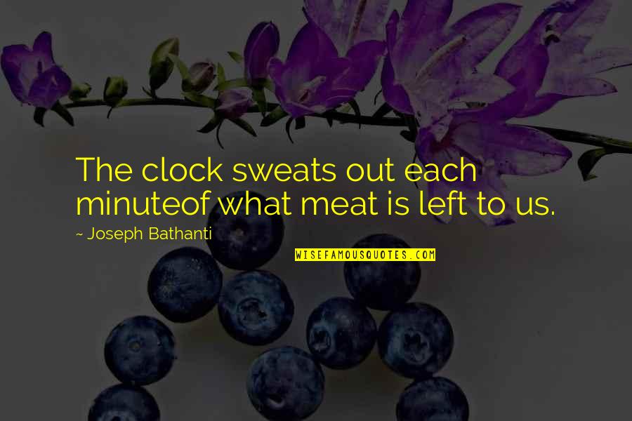 Venerar Sinonimo Quotes By Joseph Bathanti: The clock sweats out each minuteof what meat