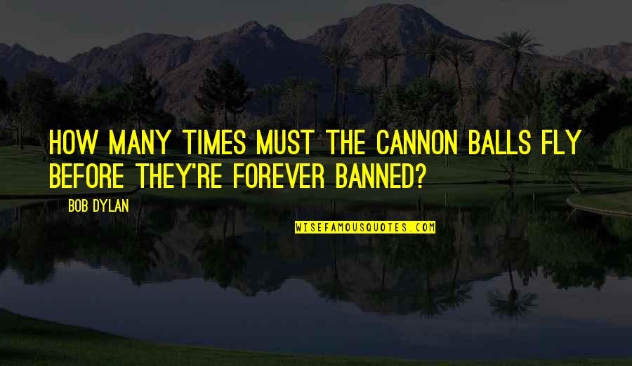 Venerate Def Quotes By Bob Dylan: How many times must the cannon balls fly