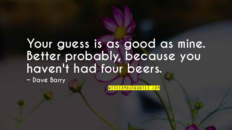 Venerate Synonym Quotes By Dave Barry: Your guess is as good as mine. Better