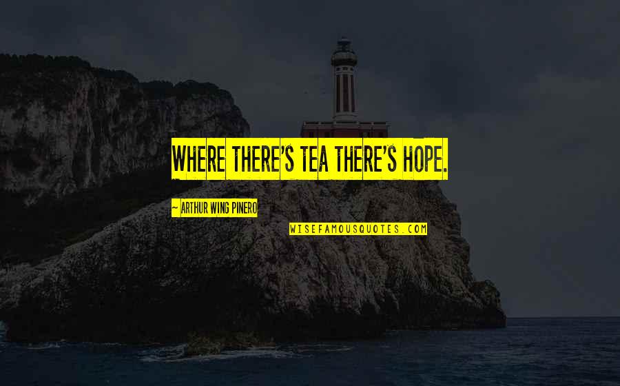 Venerated Symbol Quotes By Arthur Wing Pinero: Where there's tea there's hope. Venerated Symbol Quotes By Arthur Wing Pinero: Where there's tea there's hope.