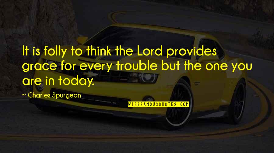 Venerated Symbol Quotes By Charles Spurgeon: It is folly to think the Lord provides Venerated Symbol Quotes By Charles Spurgeon: It is folly to think the Lord provides