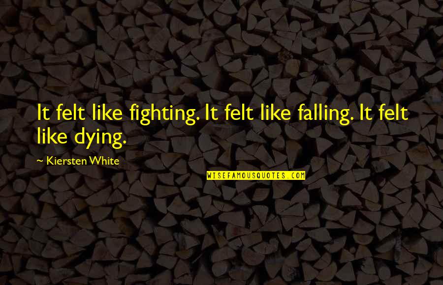 Venerated Synonym Quotes By Kiersten White: It felt like fighting. It felt like falling. Venerated Synonym Quotes By Kiersten White: It felt like fighting. It felt like falling.