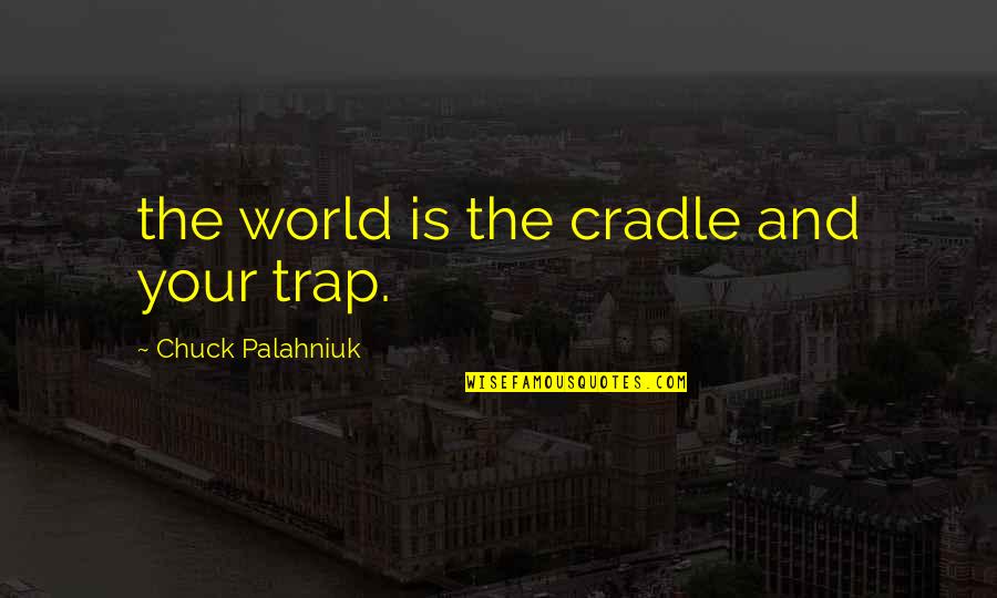 Venerating Synonyms Quotes By Chuck Palahniuk: the world is the cradle and your trap.