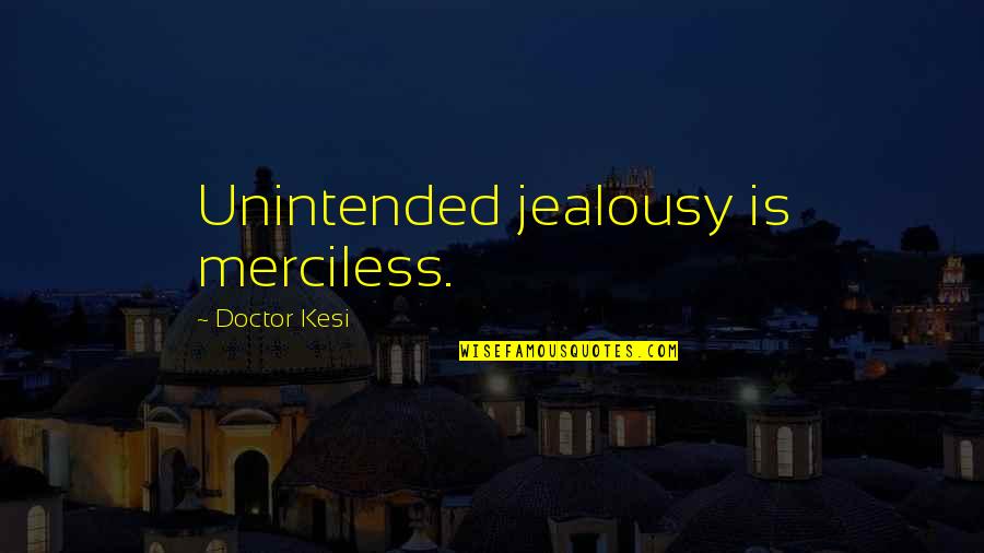 Venerating Synonyms Quotes By Doctor Kesi: Unintended jealousy is merciless.