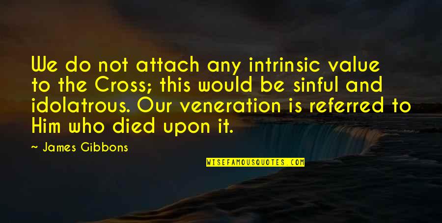 Veneration Quotes By James Gibbons: We do not attach any intrinsic value to