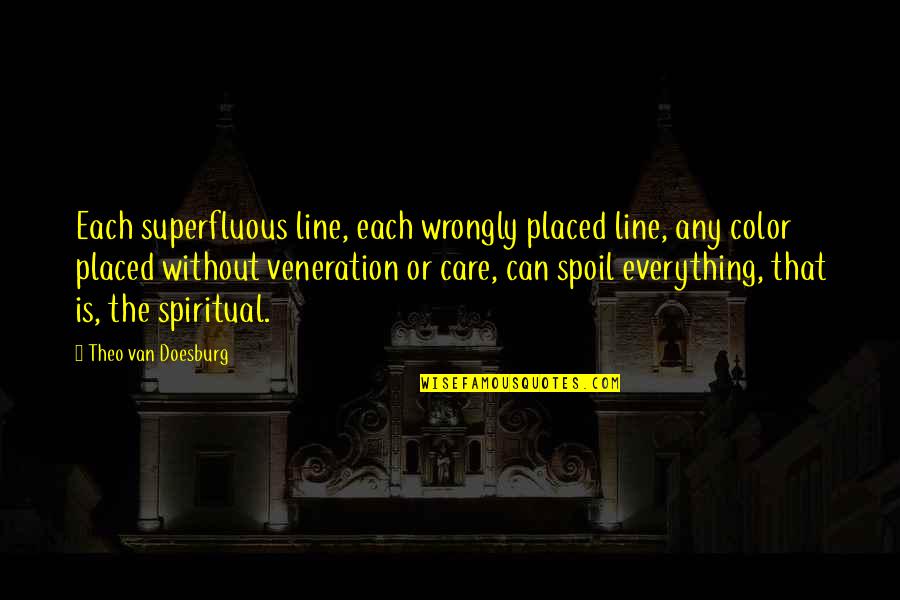 Veneration Quotes By Theo Van Doesburg: Each superfluous line, each wrongly placed line, any