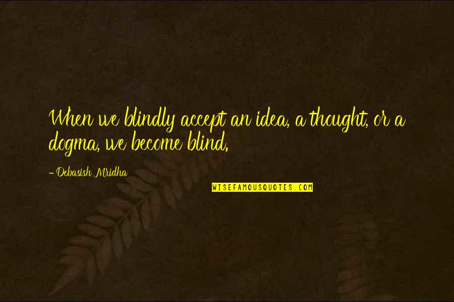 Veneration Synonym Quotes By Debasish Mridha: When we blindly accept an idea, a thought, Veneration Synonym Quotes By Debasish Mridha: When we blindly accept an idea, a thought,