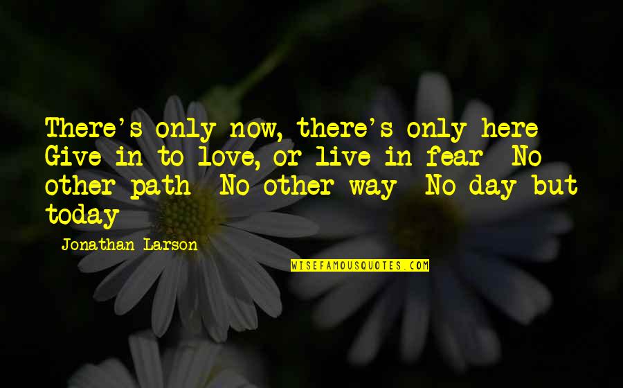 Veneration Synonym Quotes By Jonathan Larson: There's only now, there's only here Give in Veneration Synonym Quotes By Jonathan Larson: There's only now, there's only here Give in