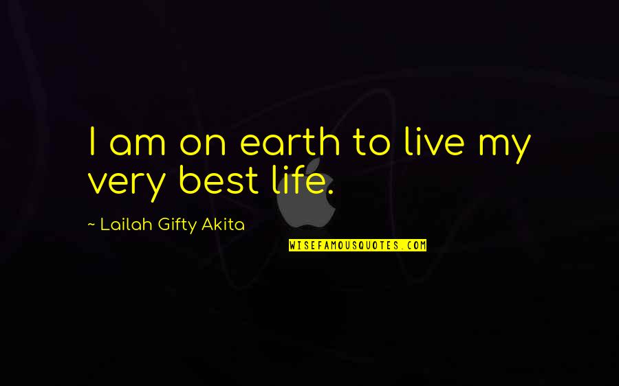 Venerators Quotes By Lailah Gifty Akita: I am on earth to live my very Venerators Quotes By Lailah Gifty Akita: I am on earth to live my very
