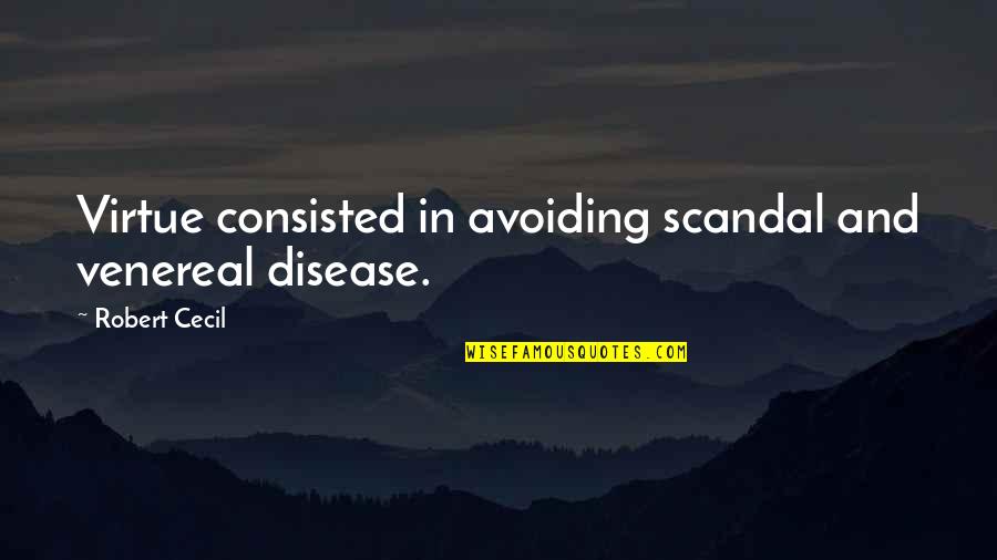 Venereal Disease Quotes By Robert Cecil: Virtue consisted in avoiding scandal and venereal disease.
