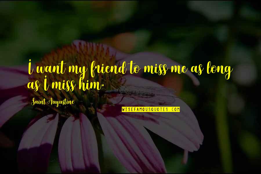 Venereal Syphilis Quotes By Saint Augustine: I want my friend to miss me as Venereal Syphilis Quotes By Saint Augustine: I want my friend to miss me as
