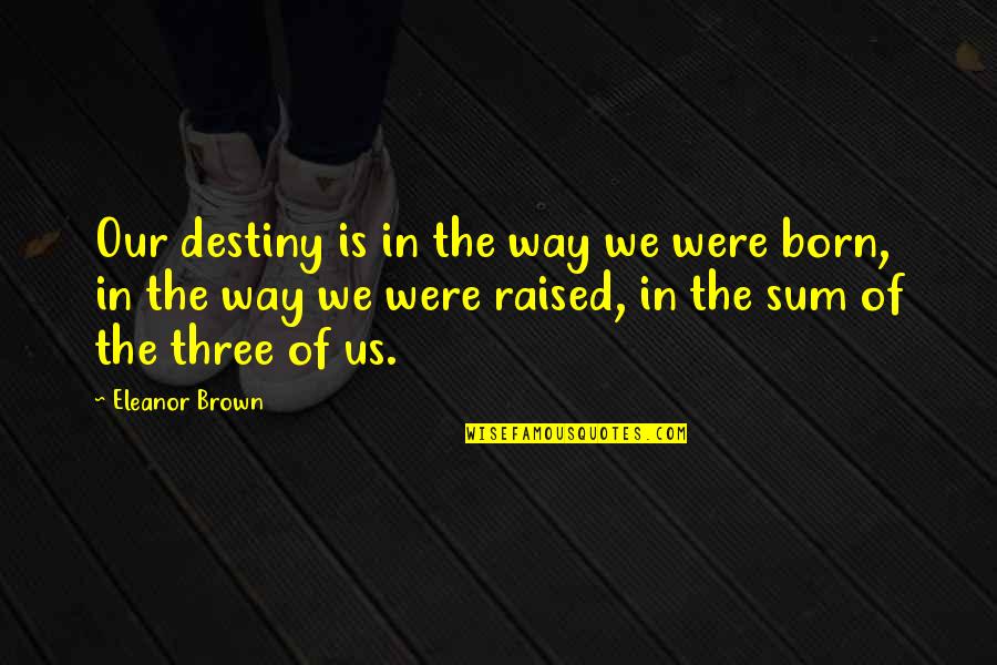 Veneri Quotes By Eleanor Brown: Our destiny is in the way we were