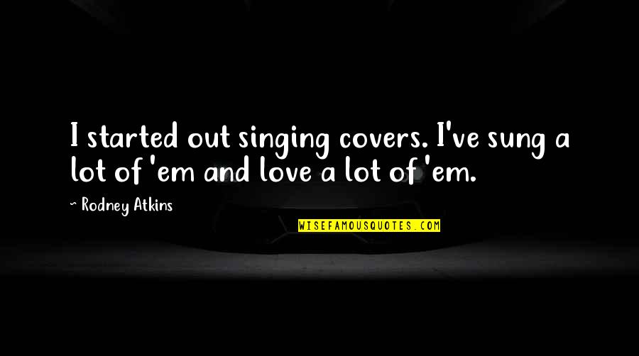 Veneroso Tenuta Quotes By Rodney Atkins: I started out singing covers. I've sung a