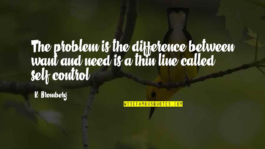 Veneruso Moncharsh Quotes By K. Bromberg: The problem is the difference between want and Veneruso Moncharsh Quotes By K. Bromberg: The problem is the difference between want and