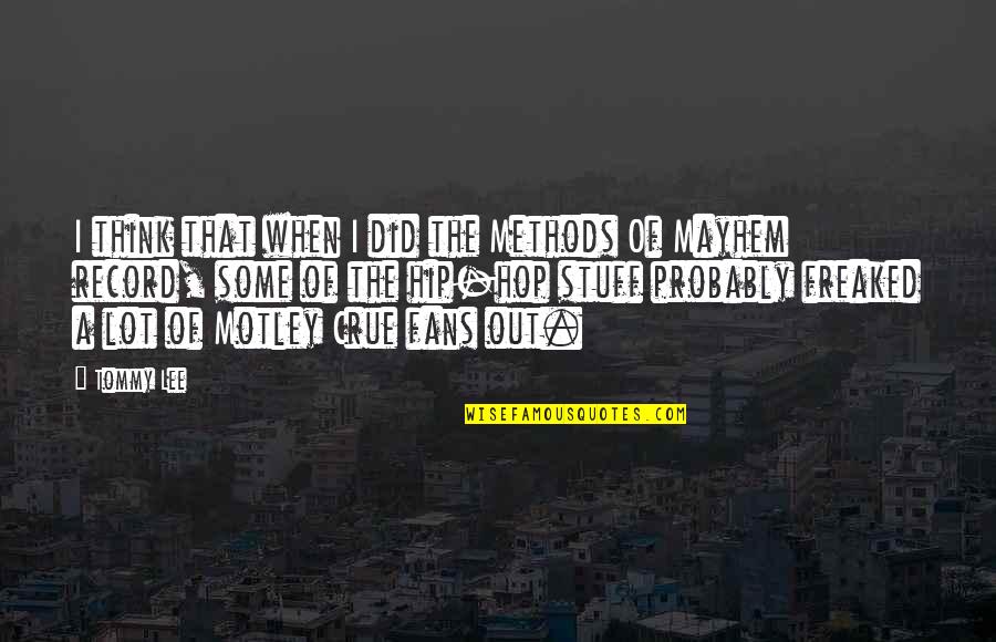 Veneruso Moncharsh Quotes By Tommy Lee: I think that when I did the Methods Veneruso Moncharsh Quotes By Tommy Lee: I think that when I did the Methods