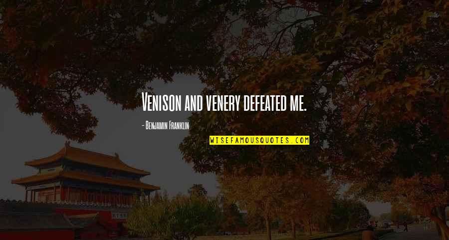 Venery Quotes By Benjamin Franklin: Venison and venery defeated me.